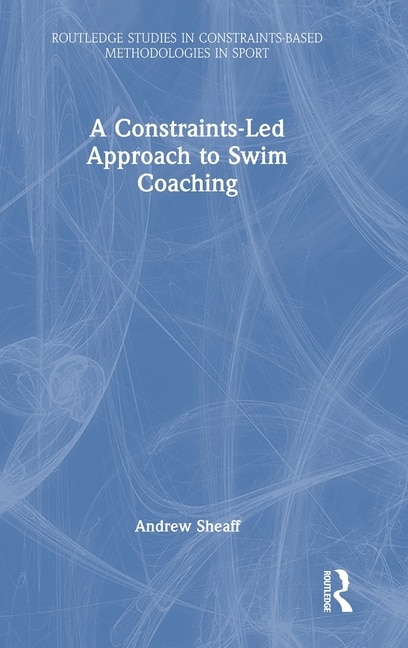 A Constraints-led Approach to Swim Coaching by Andrew Sheaff, Hardcover | Indigo Chapters
