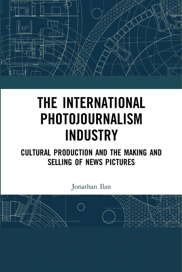 The International Photojournalism Industry by Jonathan Ilan, Paperback | Indigo Chapters