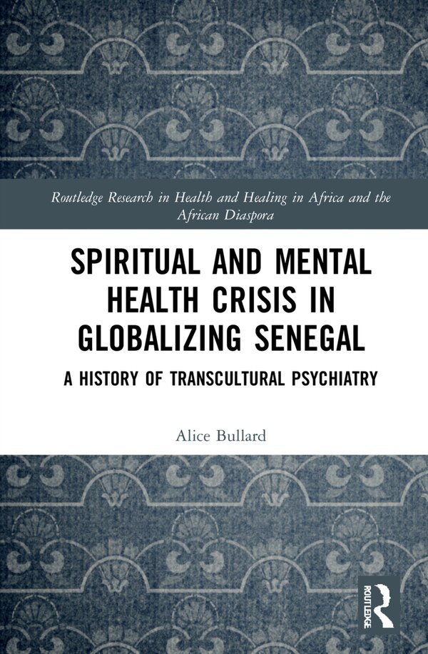 Spiritual and Mental Health Crisis in Globalizing Senegal by Alice Bullard, Paperback | Indigo Chapters