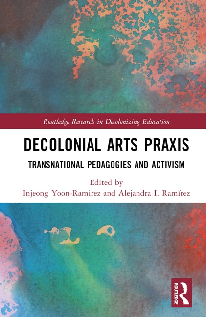 Decolonial Arts Praxis by Injeong Yoon-Ramirez, Hardcover | Indigo Chapters