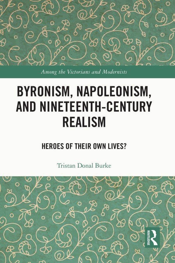 Byronism Napoleonism And Nineteenth-century Realism by Tristan Donal Burke, Hardcover | Indigo Chapters