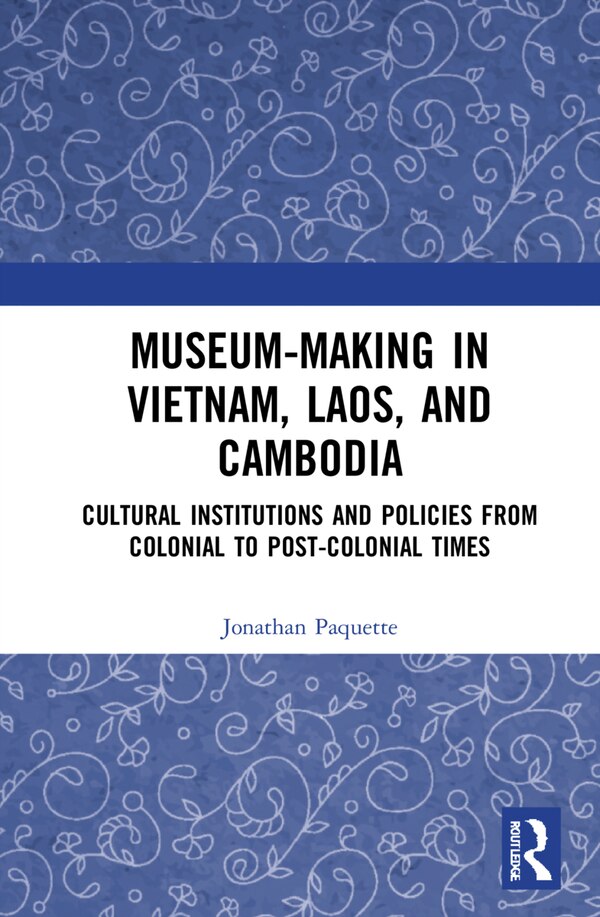 Museum-Making in Vietnam Laos and Cambodia by Jonathan Paquette, Paperback | Indigo Chapters
