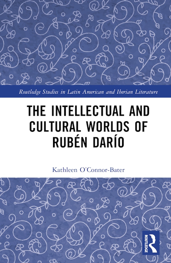 The Intellectual and Cultural Worlds of Ruben Dario by Kathleen T. O'Connor-Bater, Hardcover | Indigo Chapters