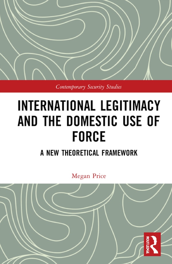 International Legitimacy And The Domestic Use Of Force by Megan Price, Hardcover | Indigo Chapters