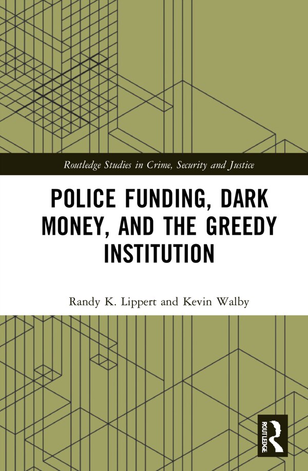 Police Funding Dark Money And The Greedy Institution by Randy K. Lippert, Hardcover | Indigo Chapters