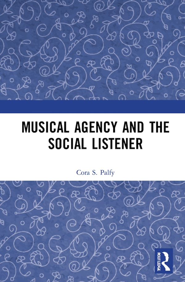 Musical Agency And The Social Listener by Cora S. Palfy