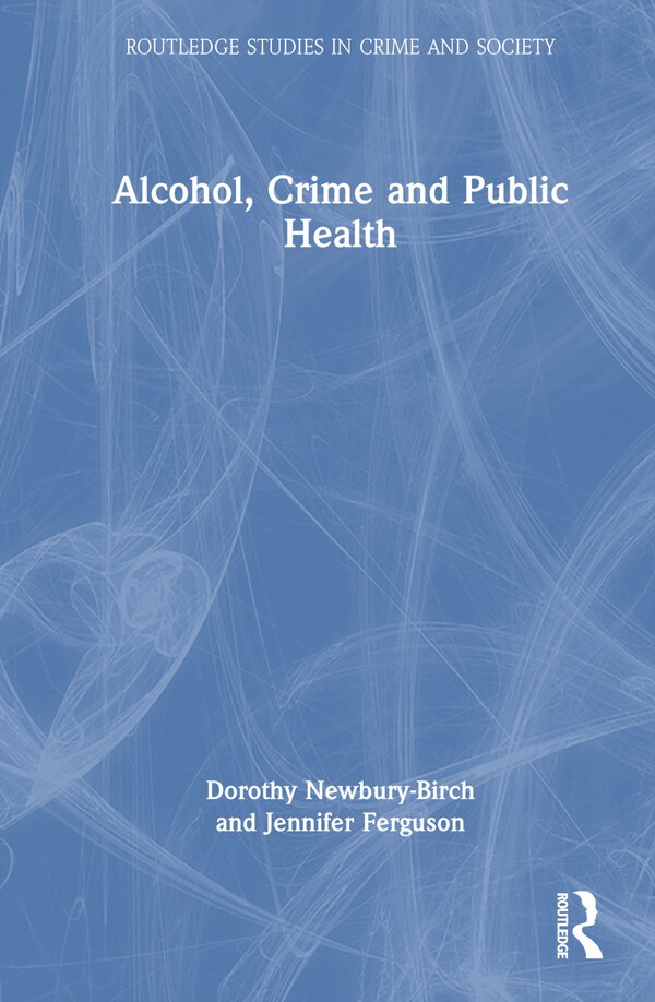 Alcohol Crime and Public Health by Dorothy Newbury-birch, Hardcover | Indigo Chapters