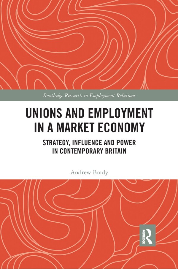 Unions And Employment In A Market Economy by Andrew Brady, Paperback | Indigo Chapters