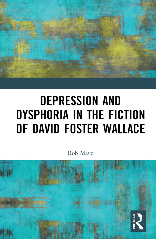Depression And Dysphoria In The Fiction Of David Foster Wallace by Rob Mayo, Hardcover | Indigo Chapters