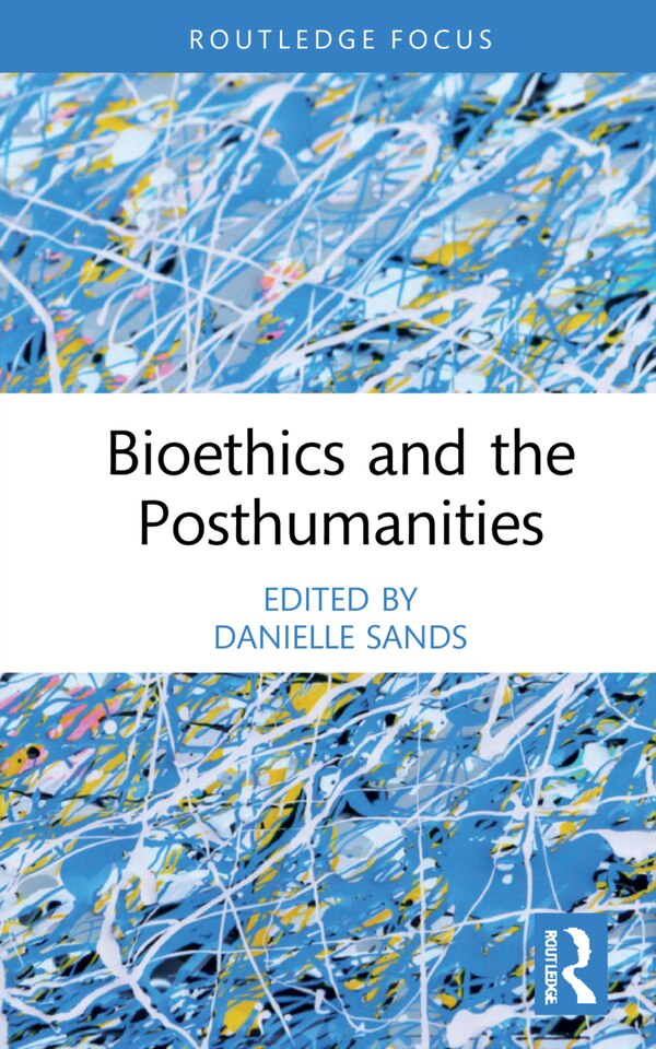 Bioethics And The Posthumanities by Danielle Sands, Hardcover | Indigo Chapters