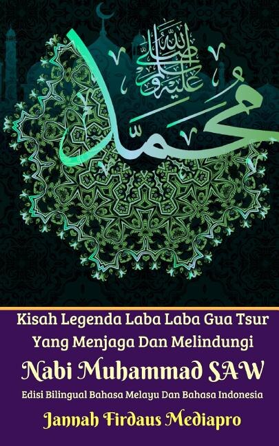 Kisah Legenda Laba Laba Gua Tsur Yang Menjaga Dan Melindungi Nabi Muhammad Saw Edisi Bilingual Melayu Dan Indonesia by Jannah Firdaus Mediapro