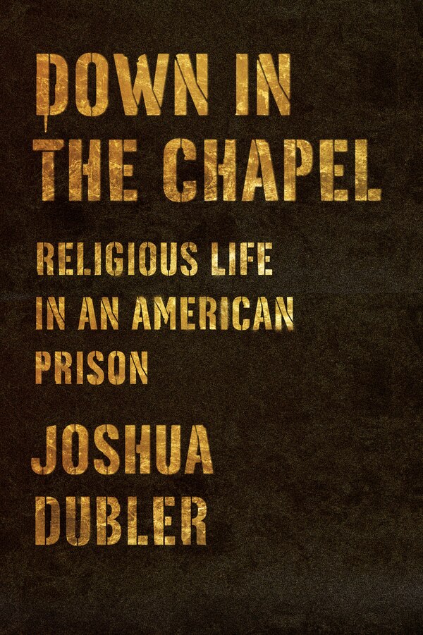 Down In The Chapel by Joshua Dubler, Hardcover | Indigo Chapters