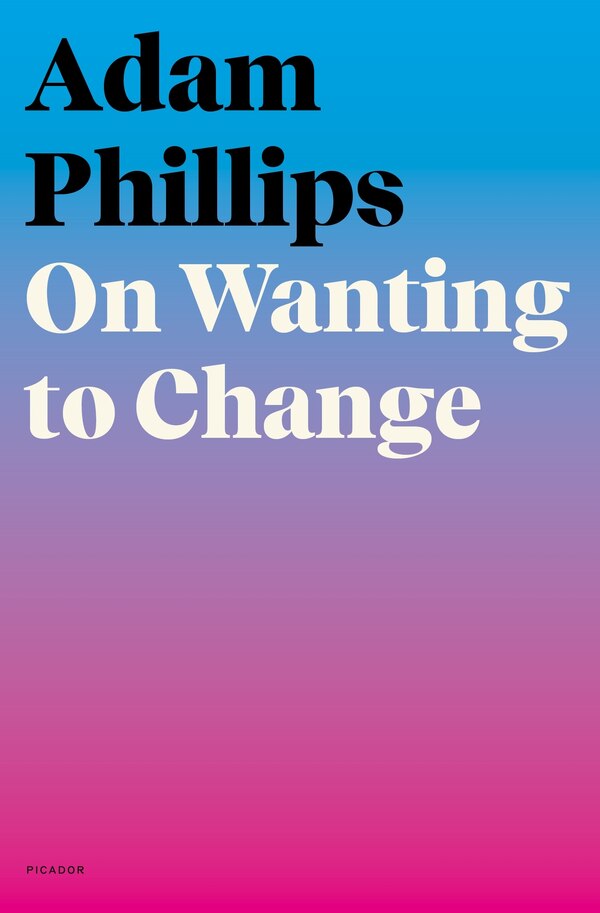 On Wanting To Change by Adam Phillips, Paperback | Indigo Chapters