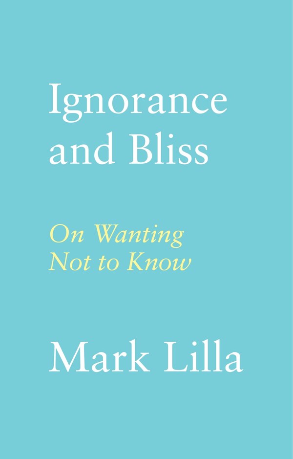 IGNORANCE AND BLISS by Mark Lilla, Hardcover | Indigo Chapters