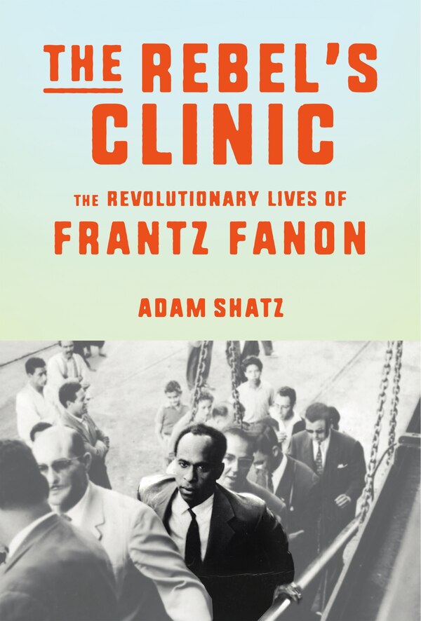 The Rebel's Clinic by Adam Shatz, Hardcover | Indigo Chapters