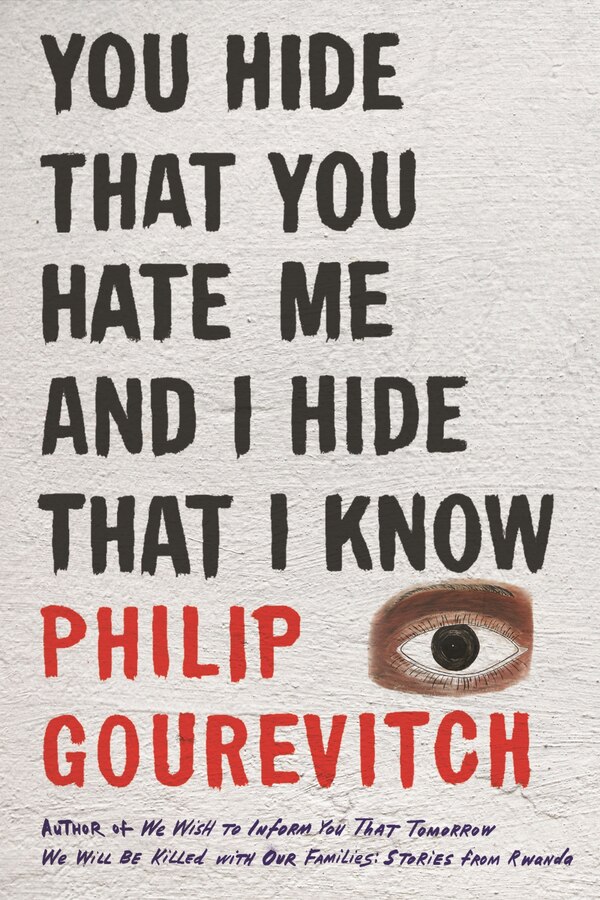 You Hide That You Hate Me And I Hide That I Know by Philip Gourevitch, Hardcover | Indigo Chapters