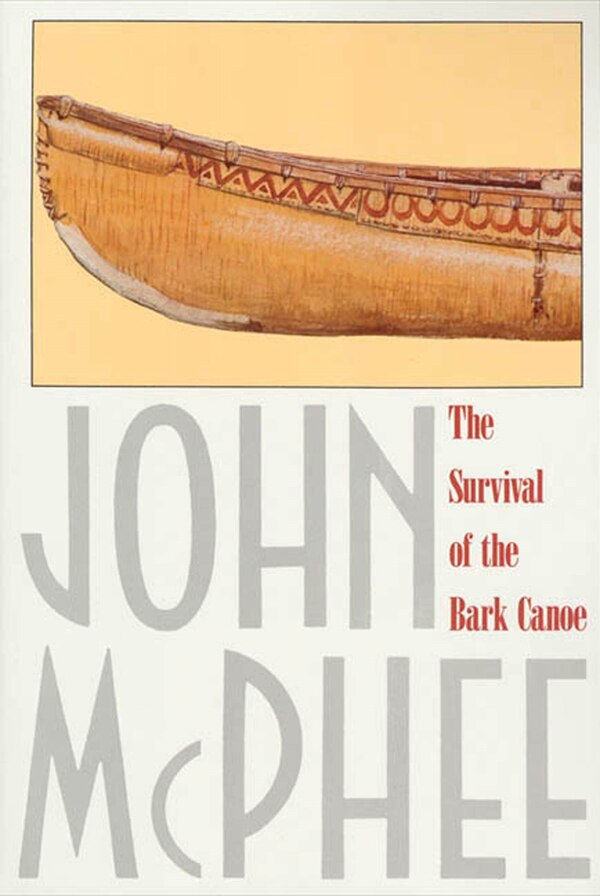 The Survival of the Bark Canoe by John McPhee, Paperback | Indigo Chapters