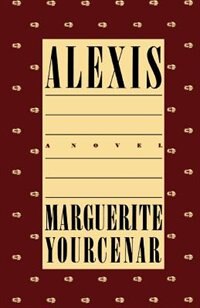 Alexis by MARGUERITE YOURCENAR, Paperback | Indigo Chapters