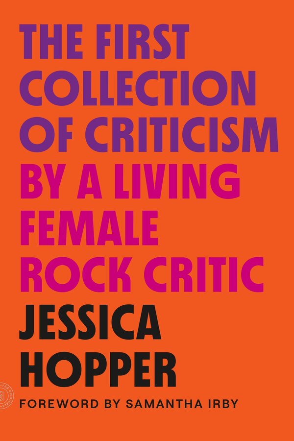 The First Collection of Criticism by a Living Female Rock Critic by Jessica Hopper, Paperback | Indigo Chapters