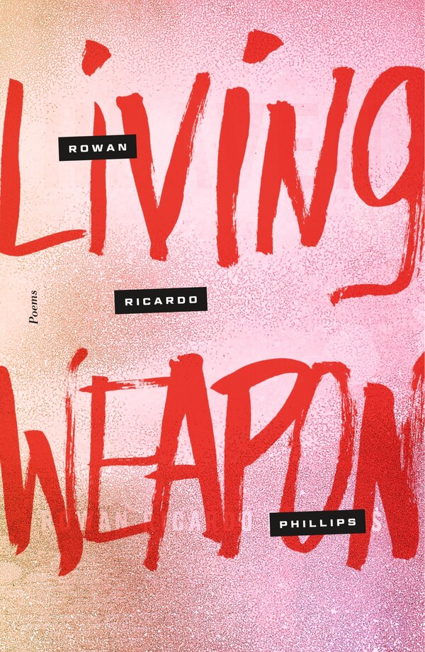 Living Weapon by Rowan Ricardo Phillips, Paperback | Indigo Chapters