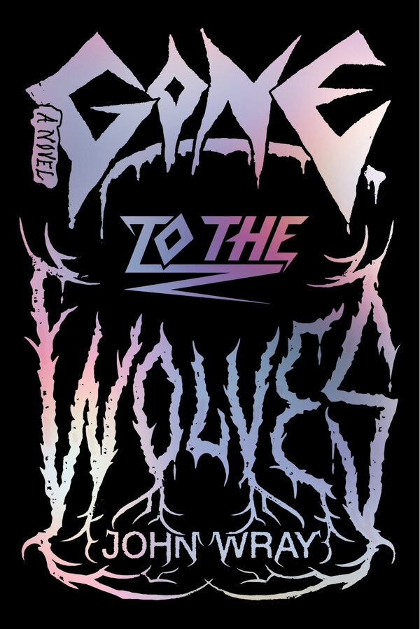 Gone to the Wolves by John Wray, Hardcover | Indigo Chapters