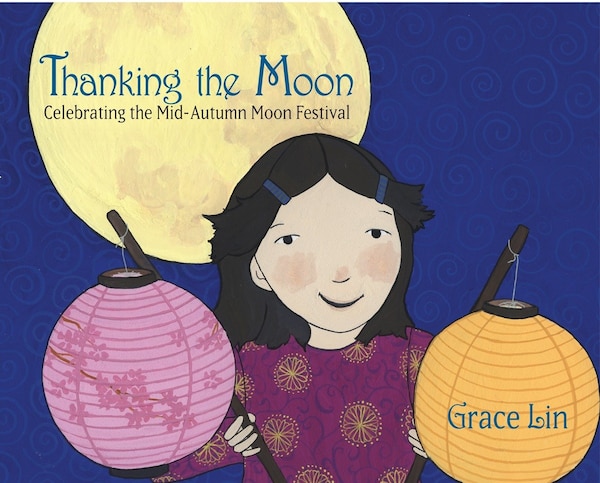 Thanking The Moon: Celebrating The Mid-autumn Moon Festival by Grace Lin, Picture Books | Indigo Chapters