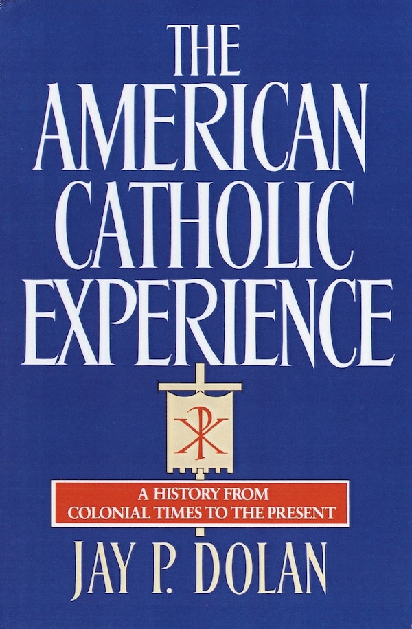 The American Catholic Experience by Jay P. Dolan, Paperback | Indigo Chapters