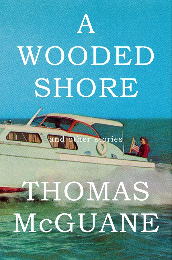 A Wooded Shore by Thomas McGuane, Hardcover | Indigo Chapters