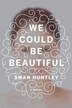 We Could Be Beautiful by Swan Huntley, Hardcover | Indigo Chapters