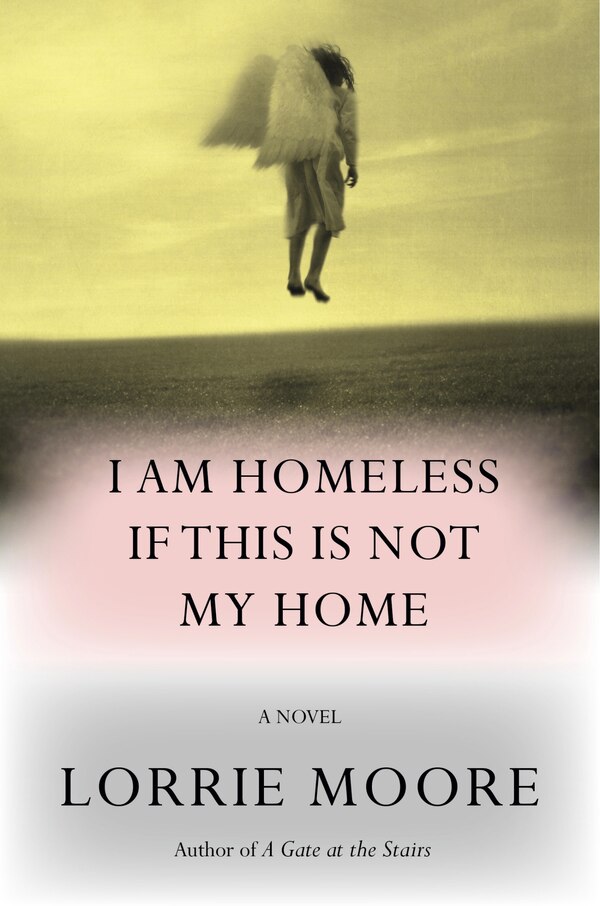 I Am Homeless If This Is Not My Home by Lorrie Moore, Hardcover | Indigo Chapters