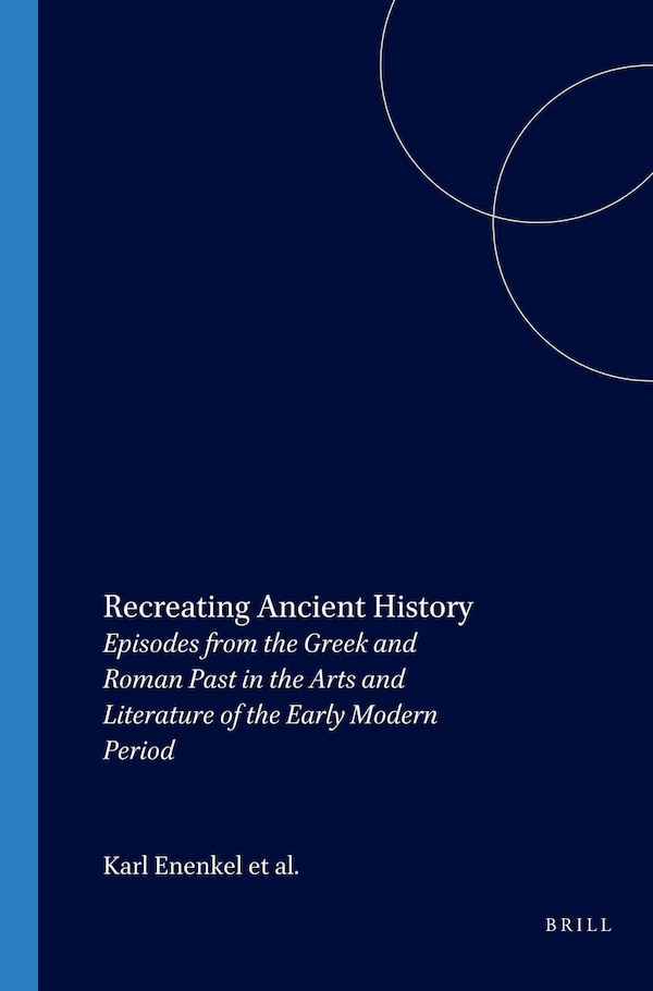 Recreating Ancient History by Karl A. E Enenkel, Paperback | Indigo Chapters