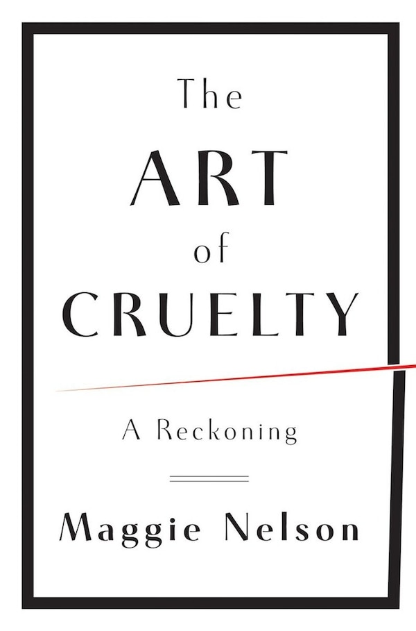 The Art Of Cruelty by Maggie Nelson, Hardcover | Indigo Chapters