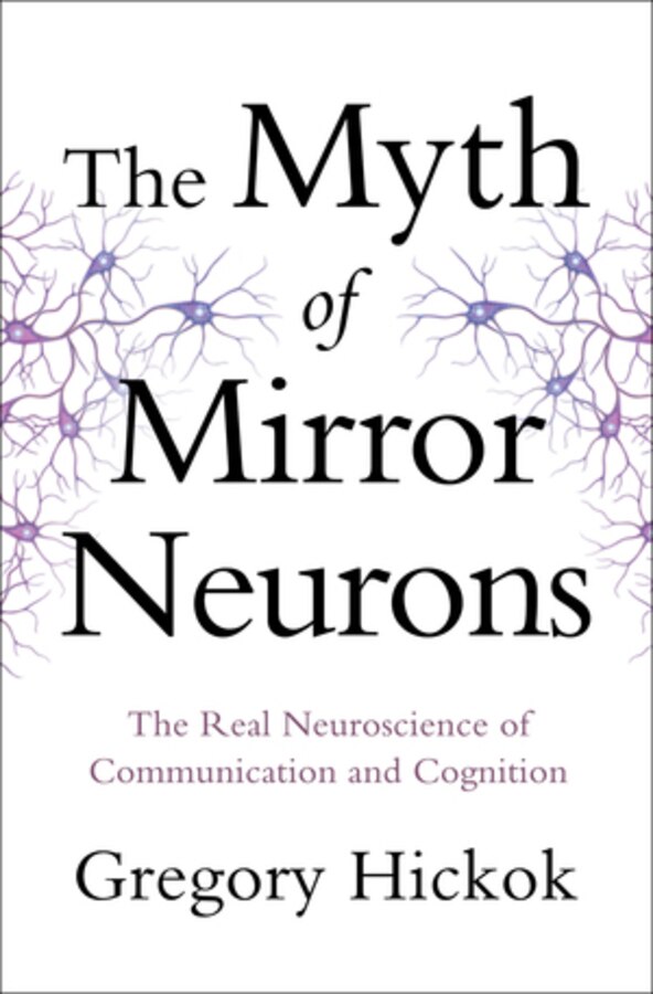 The Myth Of Mirror Neurons by Gregory Hickok, Hardcover | Indigo Chapters