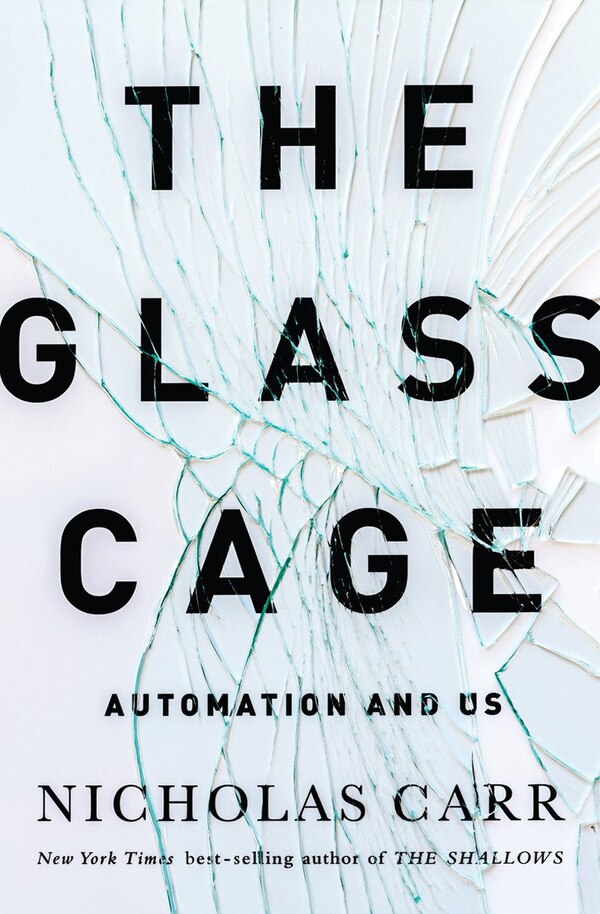 The Glass Cage by Nicholas Carr, Hardcover | Indigo Chapters