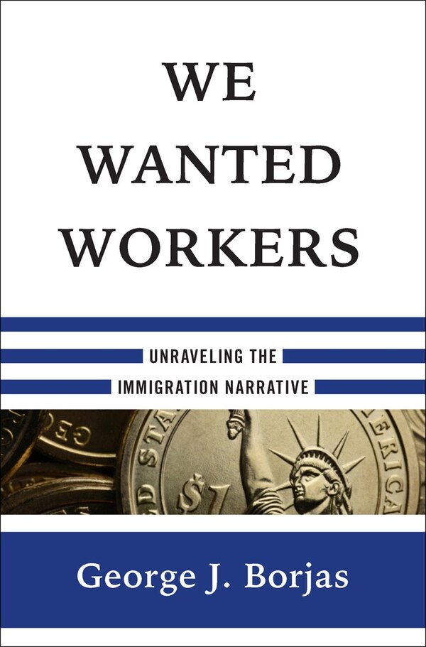 We Wanted Workers by George J. Borjas, Hardcover | Indigo Chapters