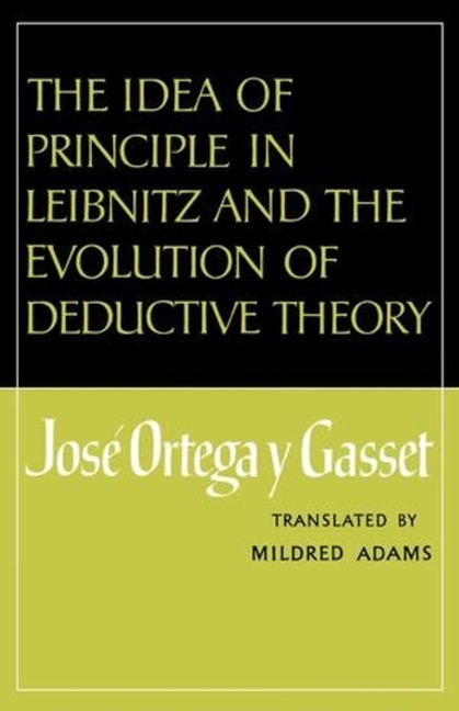 The Idea of Principle in Leibnitz and the Evolution of Deductive Theory by Jose Ortega Y Gasset, Paperback | Indigo Chapters