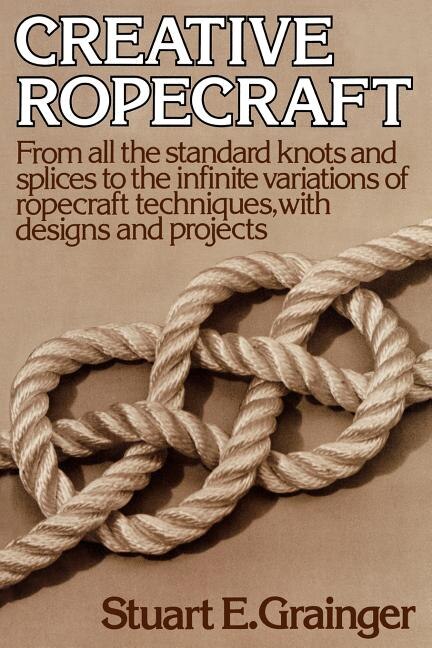 Creative Ropecraft by Stuart E Grainger, Paperback | Indigo Chapters