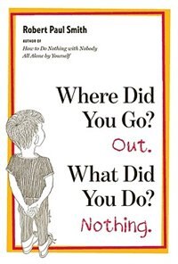 Where Did You Go? Out. What Did You Do? Nothing by Robert Paul Smith, Paperback | Indigo Chapters