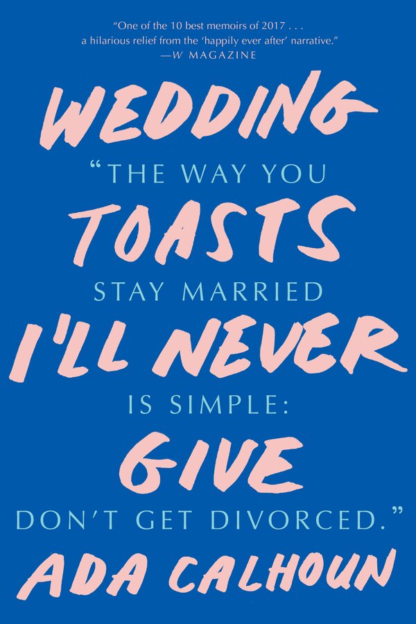 Wedding Toasts I'll Never Give by Ada Calhoun, Paperback | Indigo Chapters