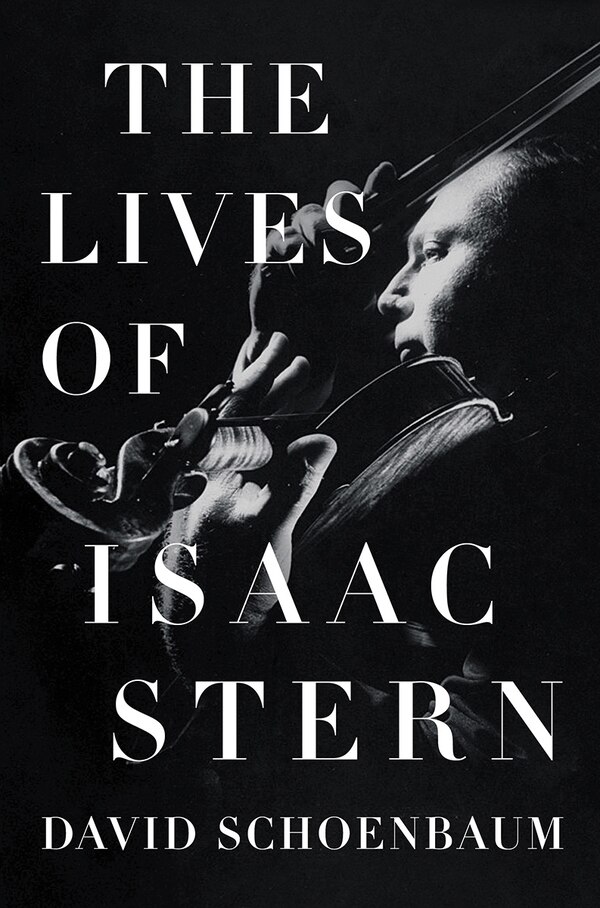 The Lives Of Isaac Stern by David Schoenbaum, Hardcover | Indigo Chapters