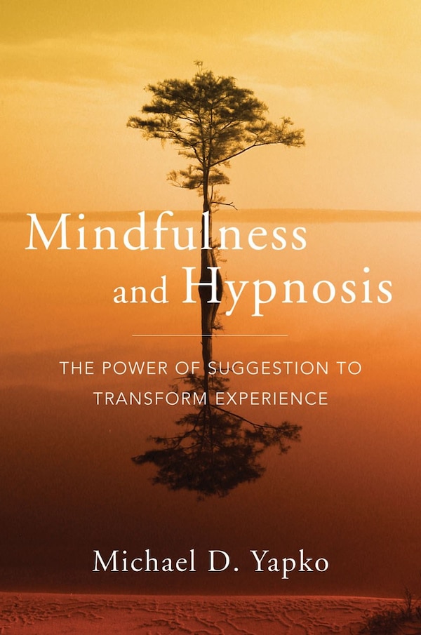 Mindfulness And Hypnosis by Michael D. Yapko, Hardcover | Indigo Chapters