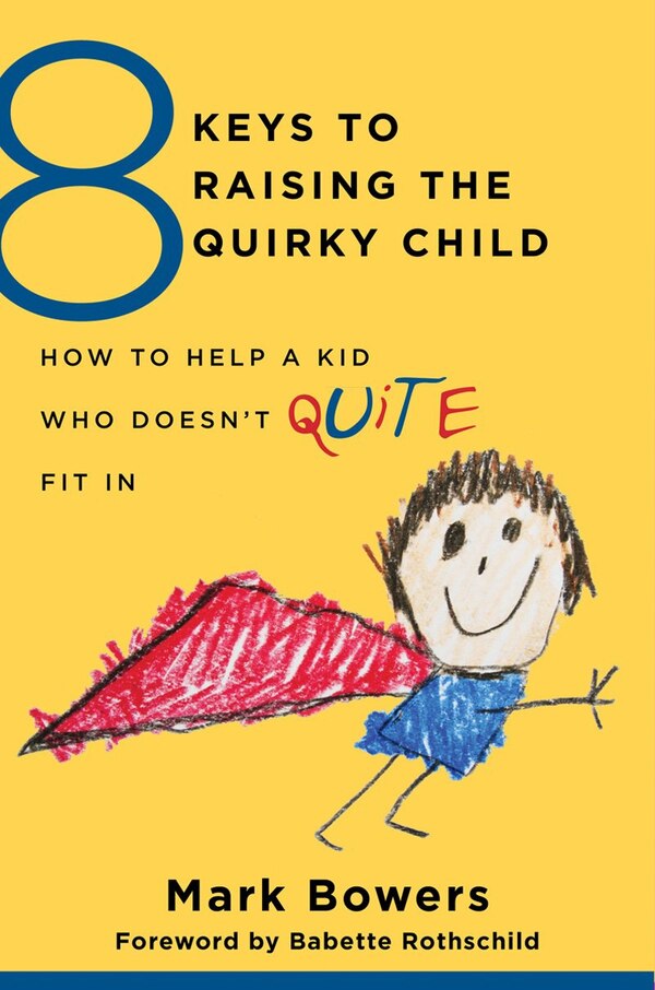 8 Keys To Raising The Quirky Child by Mark Bowers, Paperback | Indigo Chapters