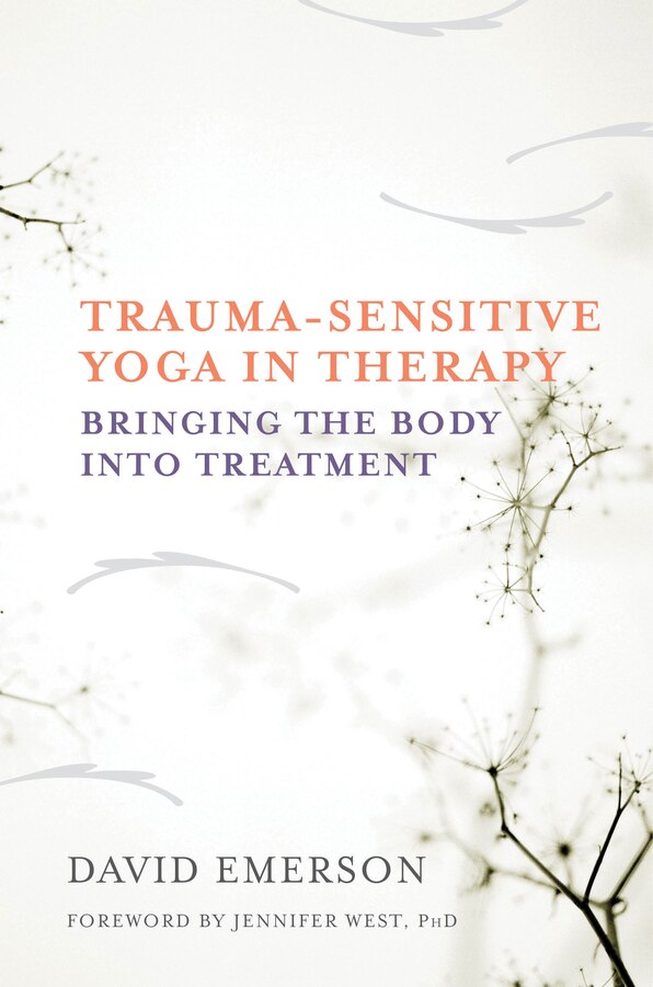 Trauma-sensitive Yoga In Therapy by David Emerson, Hardcover | Indigo Chapters