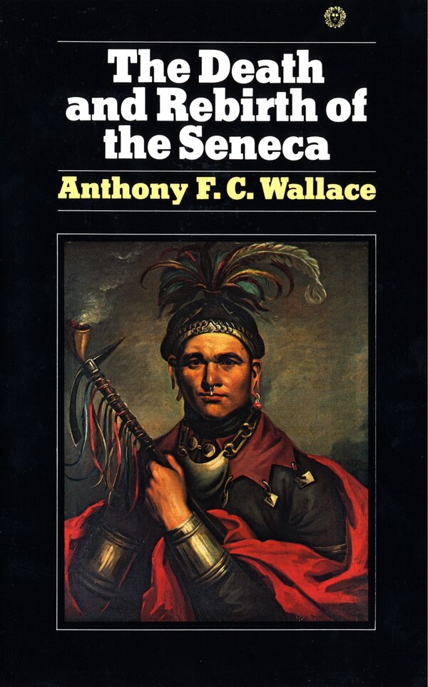 The Death And Rebirth Of The Seneca by Anthony Wallace, Paperback | Indigo Chapters