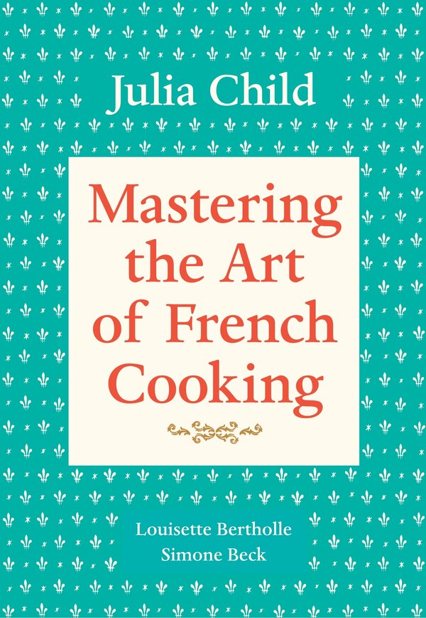 Mastering The Art Of French Cooking Volume 1 by Julia Child, Paperback | Indigo Chapters