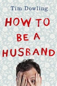 How To Be A Husband by Tim Dowling, Hardcover | Indigo Chapters