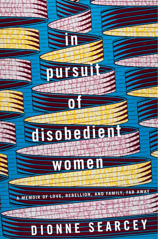 In Pursuit Of Disobedient Women by Dionne Searcey, Hardcover | Indigo Chapters