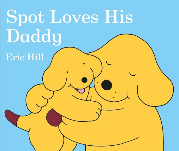 Spot Loves His Daddy by Eric Hill, Board Book | Indigo Chapters