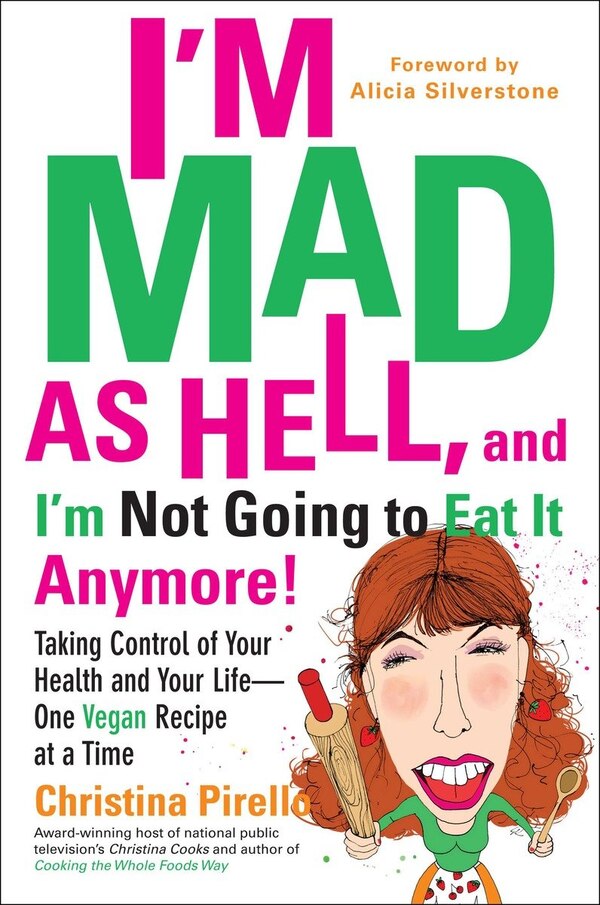 I'm Mad As Hell And I'm Not Going To Eat It Anymore by Christina Pirello, Paperback | Indigo Chapters