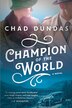 Champion Of The World by Chad Dundas, Paperback | Indigo Chapters